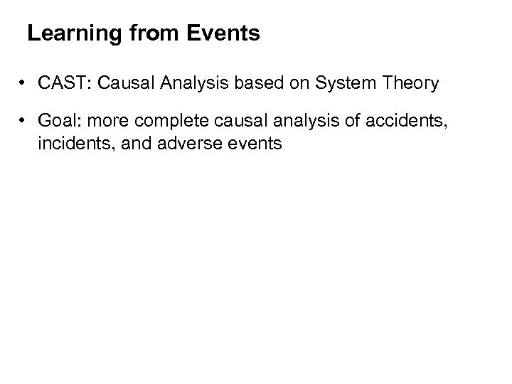 Learning from Events • CAST: Causal Analysis based on System Theory • Goal: more