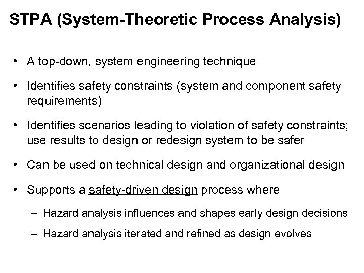 STPA (System-Theoretic Process Analysis) • A top-down, system engineering technique • Identifies safety constraints