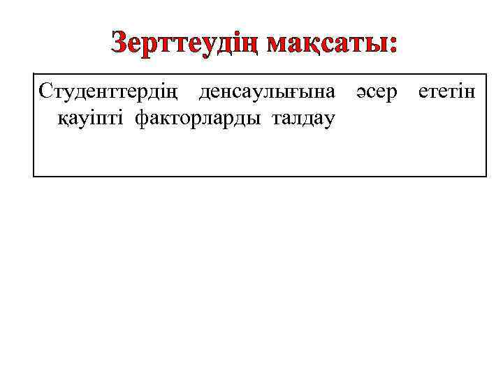  Зерттеудің мақсаты: Студенттердің денсаулығына әсер ететін қауіпті факторларды талдау 