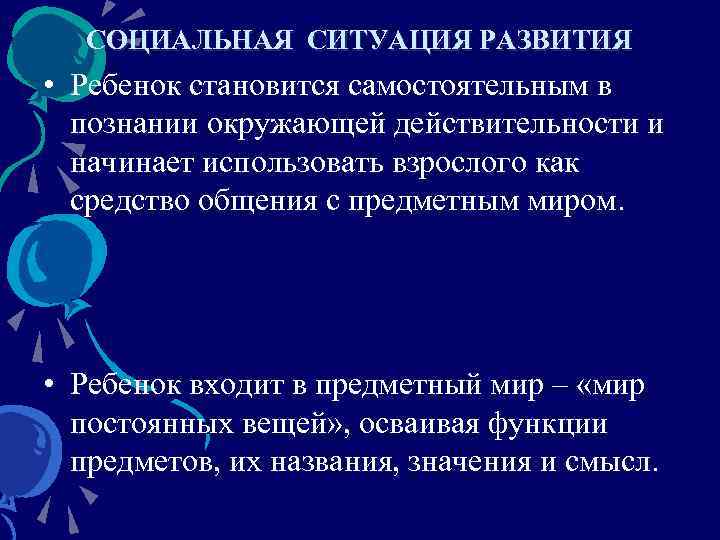 СОЦИАЛЬНАЯ СИТУАЦИЯ РАЗВИТИЯ • Ребенок становится самостоятельным в познании окружающей действительности и начинает использовать