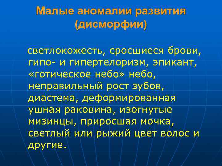 Малые аномалии развития (дисморфии) светлокожесть, сросшиеся брови, гипо- и гипертелоризм, эпикант, «готическое небо» небо,