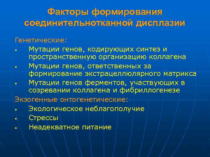 Факторы формирования соединительнотканной дисплазии Генетические: • Мутации генов, кодирующих синтез и пространственную организацию коллагена