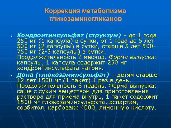 Коррекция метаболизма гликозаминогликанов • • Хондроитинсульфат (структум) – до 1 года 250 мг (1