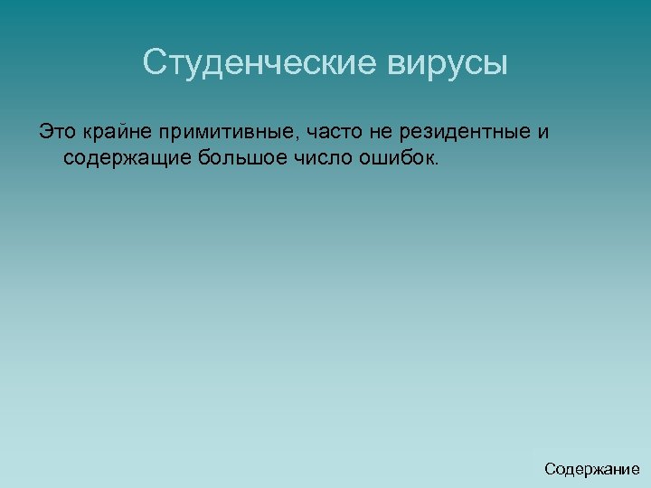 Студенческие вирусы Это крайне примитивные, часто не резидентные и содержащие большое число ошибок. Содержание