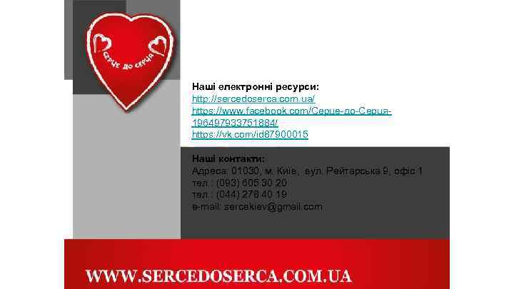 Наші електронні ресурси: http: //sercedoserca. com. ua/ https: //www. facebook. com/Серце-до-Серця 196497933751884/ https: //vk.