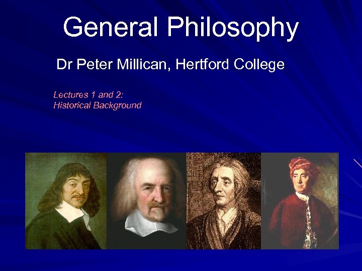 General Philosophy Dr Peter Millican, Hertford College Lectures 1 and 2: Historical Background 