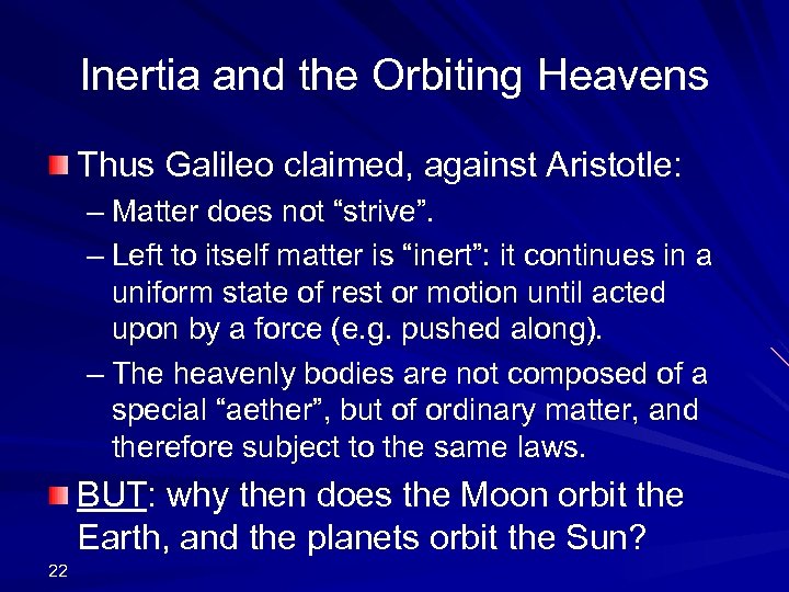 Inertia and the Orbiting Heavens Thus Galileo claimed, against Aristotle: – Matter does not