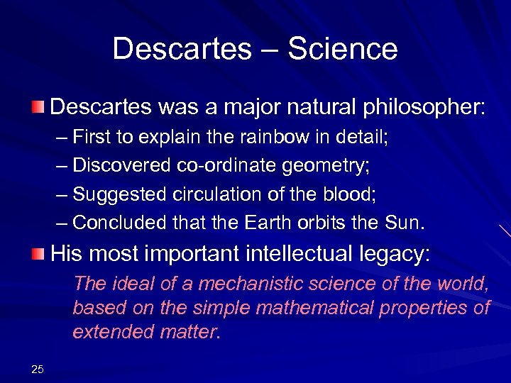 Descartes – Science Descartes was a major natural philosopher: – First to explain the