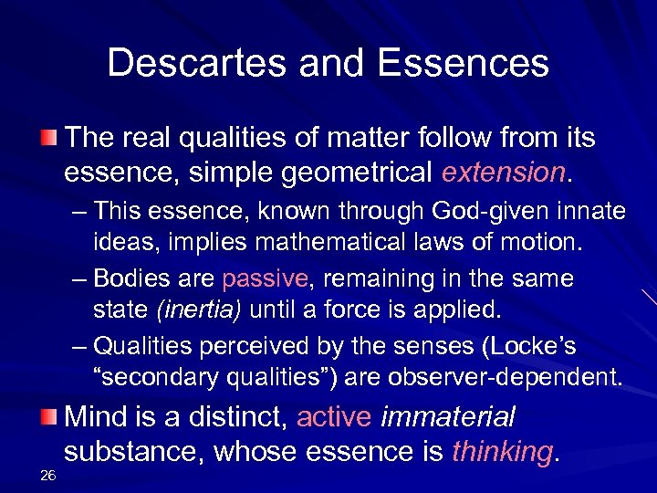 Descartes and Essences The real qualities of matter follow from its essence, simple geometrical