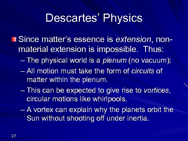 Descartes’ Physics Since matter’s essence is extension, nonmaterial extension is impossible. Thus: – The