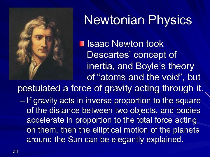 Newtonian Physics Isaac Newton took Descartes’ concept of inertia, and Boyle’s theory of “atoms