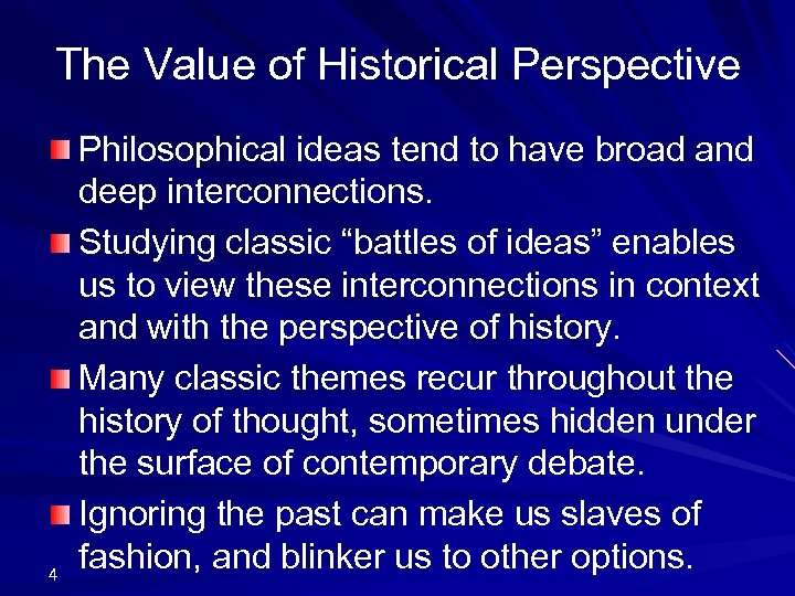 The Value of Historical Perspective 4 Philosophical ideas tend to have broad and deep