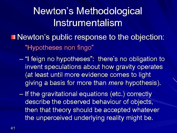 Newton’s Methodological Instrumentalism Newton’s public response to the objection: “Hypotheses non fingo” – “I