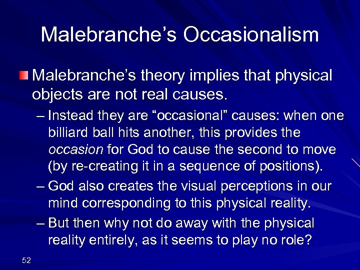 Malebranche’s Occasionalism Malebranche’s theory implies that physical objects are not real causes. – Instead