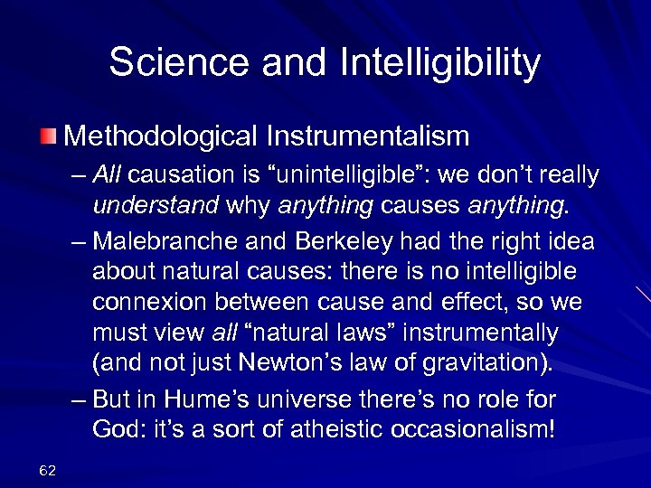 Science and Intelligibility Methodological Instrumentalism – All causation is “unintelligible”: we don’t really understand
