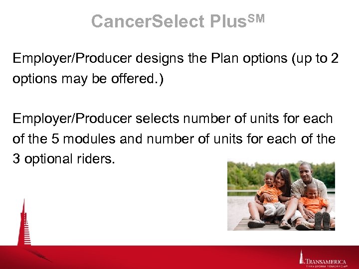 Cancer. Select Plus. SM Employer/Producer designs the Plan options (up to 2 options may