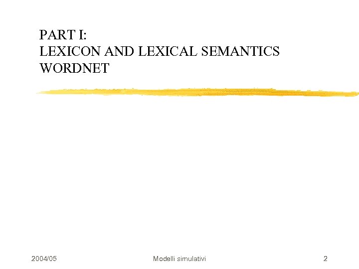 PART I: LEXICON AND LEXICAL SEMANTICS WORDNET 2004/05 Modelli simulativi 2 