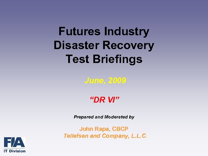 Futures Industry Disaster Recovery Test Briefings June, 2009 “DR VI” Prepared and Moderated by