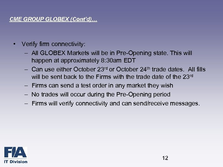 CME GROUP GLOBEX (Cont’d)… • Verify firm connectivity: – All GLOBEX Markets will be