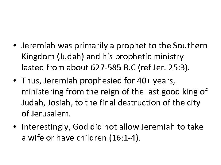  • Jeremiah was primarily a prophet to the Southern Kingdom (Judah) and his