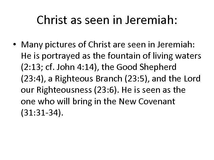 Christ as seen in Jeremiah: • Many pictures of Christ are seen in Jeremiah: