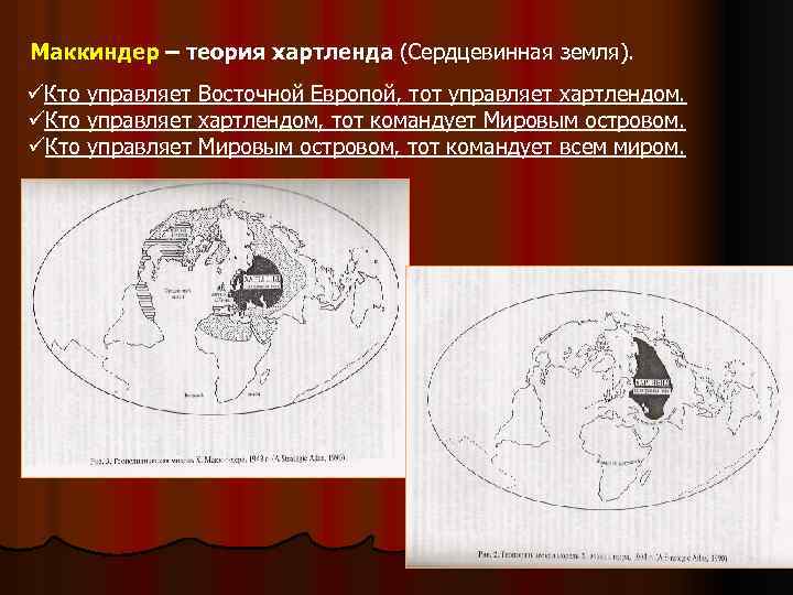 Маккиндер – теория хартленда (Сердцевинная земля). üКто управляет Восточной Европой, тот управляет хартлендом. üКто