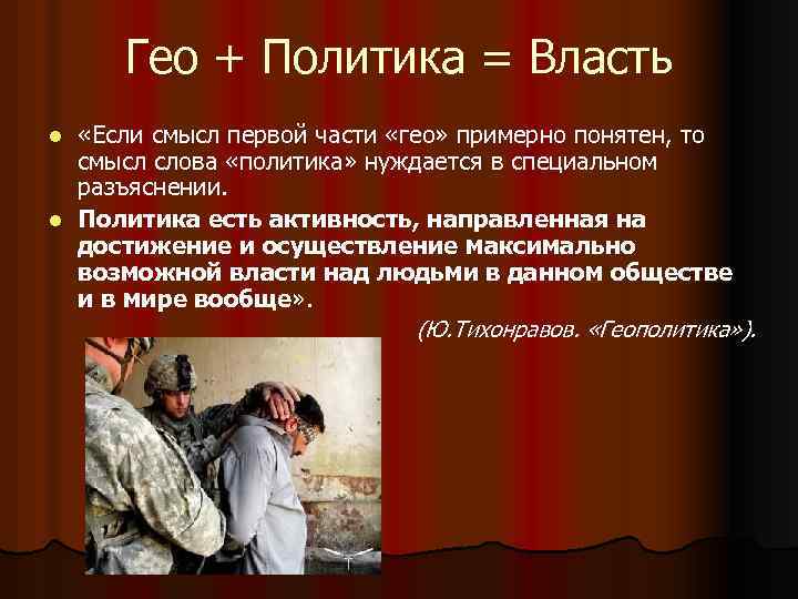 Гео + Политика = Власть «Если смысл первой части «гео» примерно понятен, то смысл