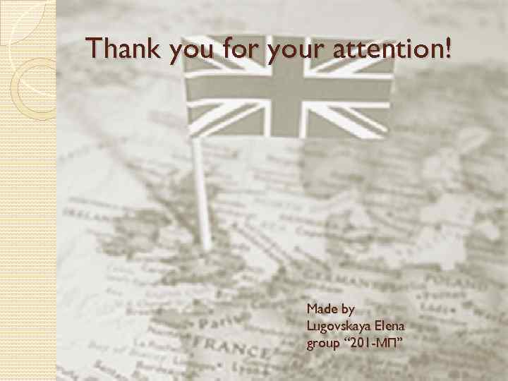 Thank you for your attention! Made by Lugovskaya Elena group “ 201 -МП” 