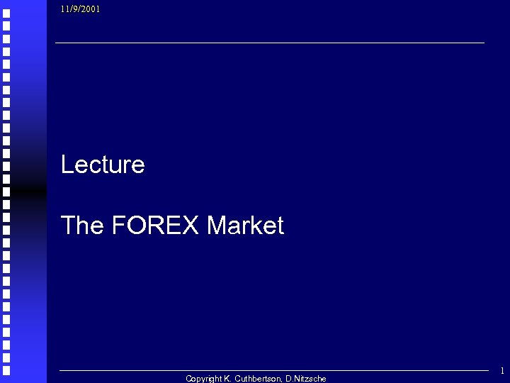 11/9/2001 Lecture The FOREX Market Copyright K. Cuthbertson, D. Nitzsche 1 