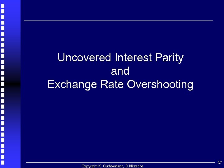 . Uncovered Interest Parity and Exchange Rate Overshooting Copyright K. Cuthbertson, D. Nitzsche 27