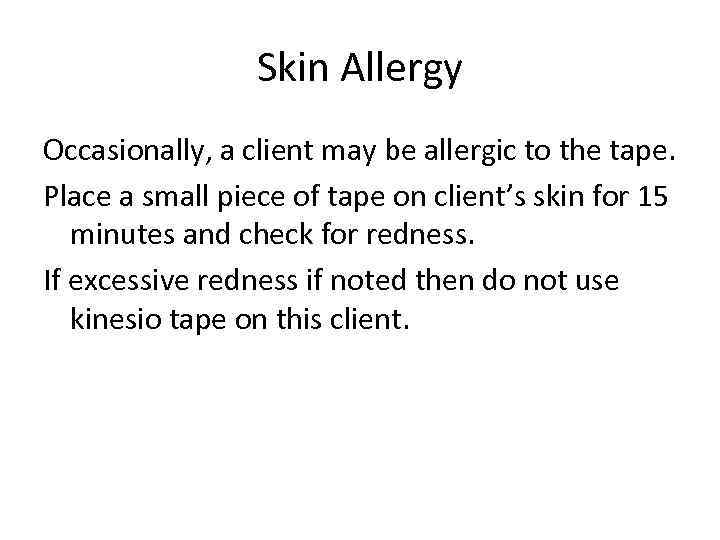 Skin Allergy Occasionally, a client may be allergic to the tape. Place a small