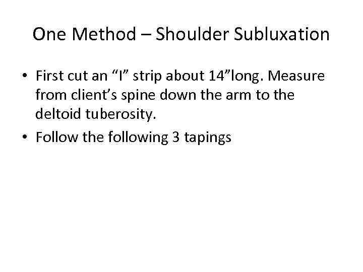 One Method – Shoulder Subluxation • First cut an “I” strip about 14”long. Measure