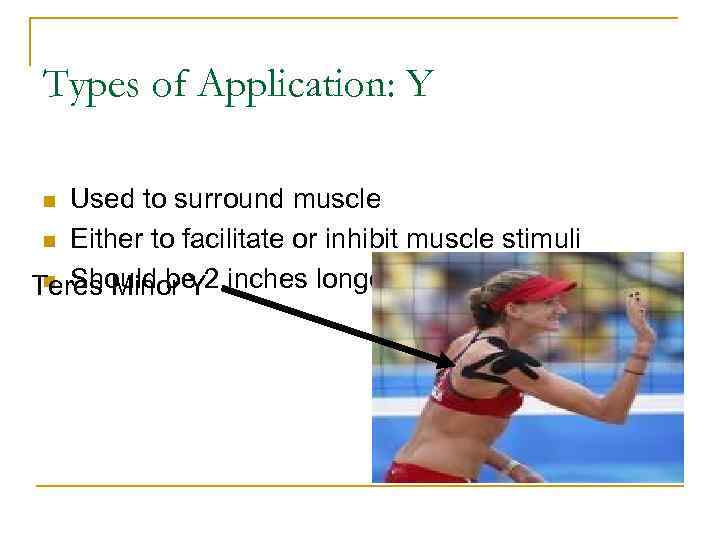 Types of Application: Y Used to surround muscle n Either to facilitate or inhibit