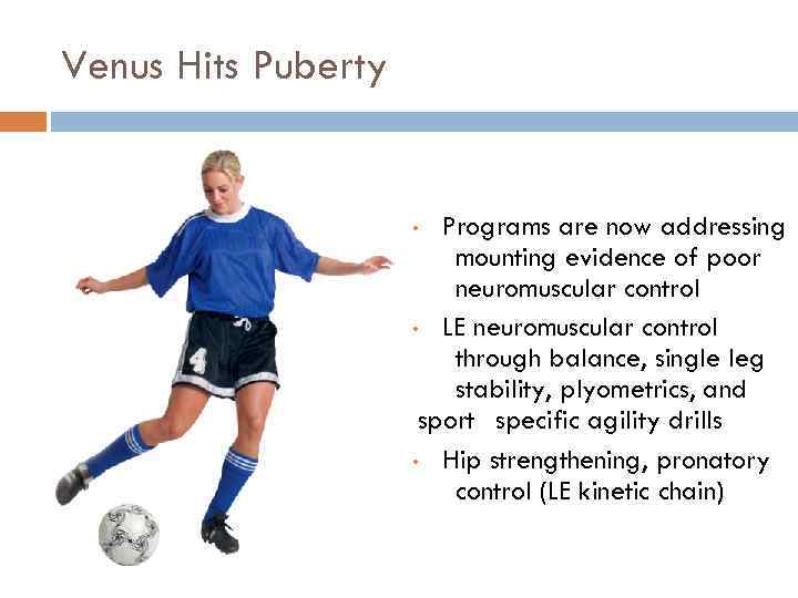 Venus Hits Puberty Programs are now addressing mounting evidence of poor neuromuscular control •