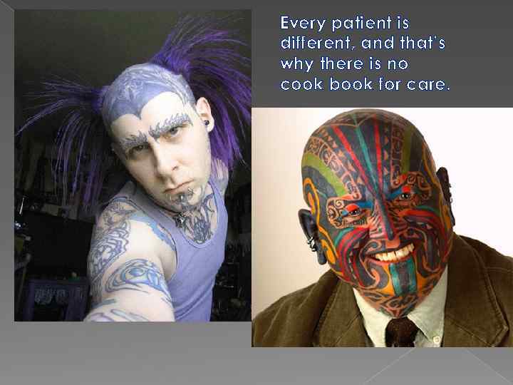 Every patient is different, and that’s why there is no cook book for care.