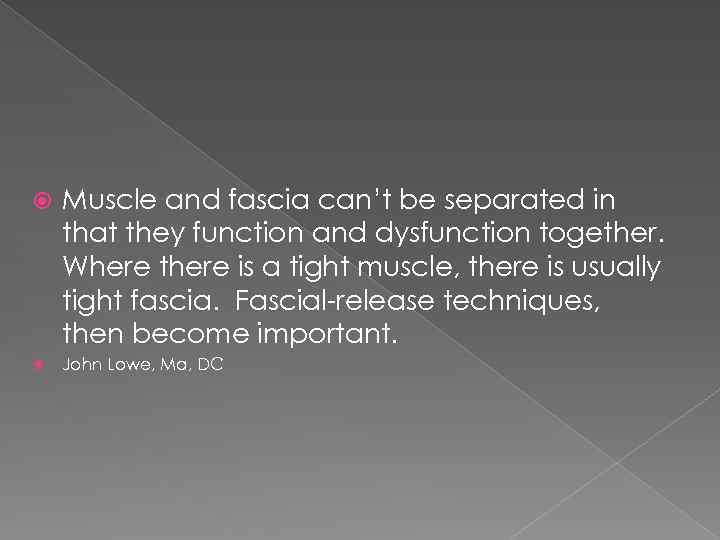  Muscle and fascia can’t be separated in that they function and dysfunction together.