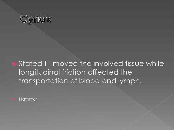 Cyriax Stated TF moved the involved tissue while longitudinal friction affected the transportation of