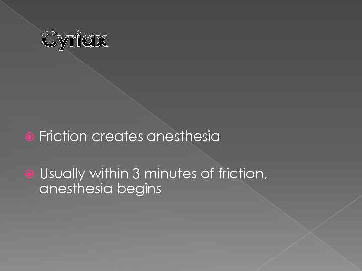 Cyriax Friction creates anesthesia Usually within 3 minutes of friction, anesthesia begins 