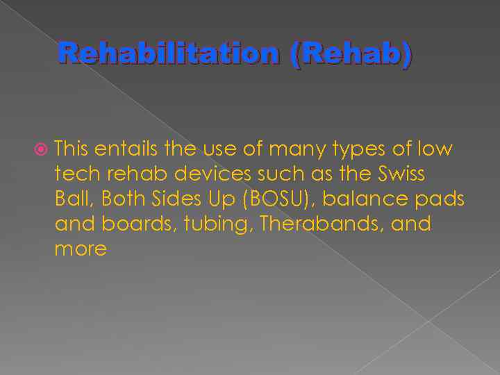 Rehabilitation (Rehab) This entails the use of many types of low tech rehab devices