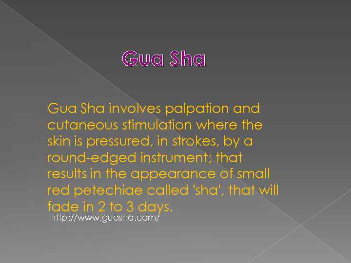 Gua Sha involves palpation and cutaneous stimulation where the skin is pressured, in strokes,