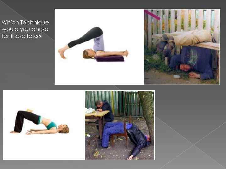 Which Technique would you chose for these folks? 