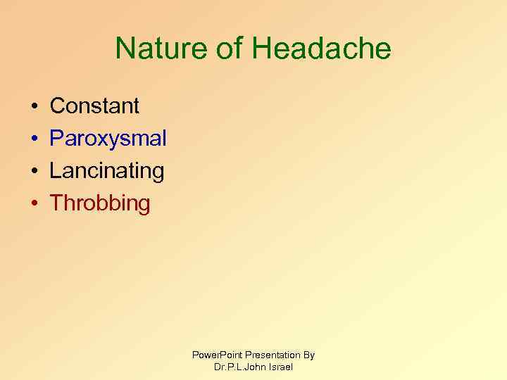 Nature of Headache • • Constant Paroxysmal Lancinating Throbbing Power. Point Presentation By Dr.