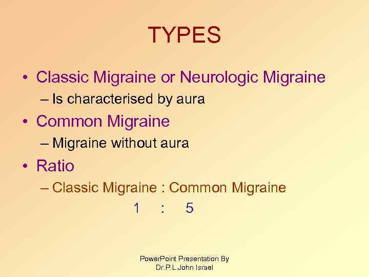 TYPES • Classic Migraine or Neurologic Migraine – Is characterised by aura • Common