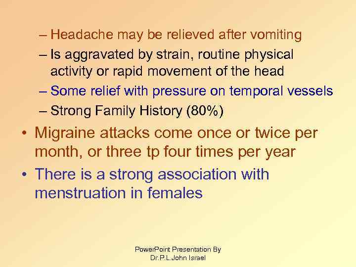 – Headache may be relieved after vomiting – Is aggravated by strain, routine physical