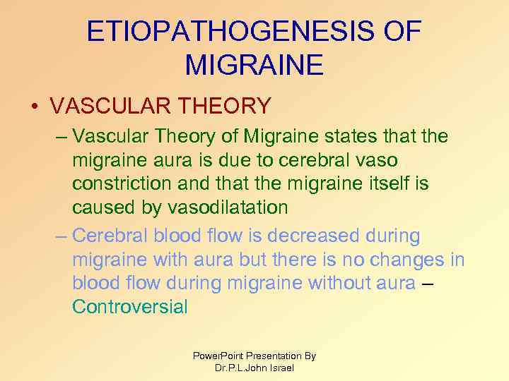 ETIOPATHOGENESIS OF MIGRAINE • VASCULAR THEORY – Vascular Theory of Migraine states that the