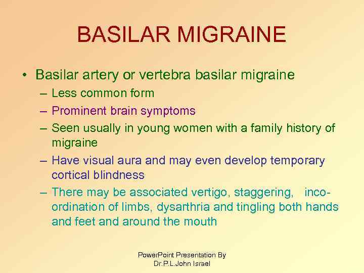 BASILAR MIGRAINE • Basilar artery or vertebra basilar migraine – Less common form –