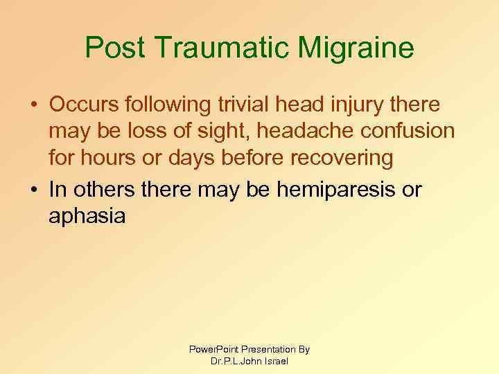 Post Traumatic Migraine • Occurs following trivial head injury there may be loss of