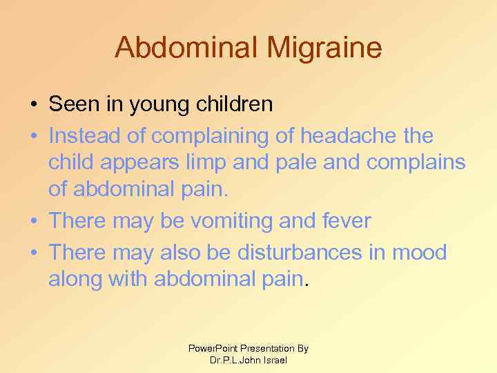 Abdominal Migraine • Seen in young children • Instead of complaining of headache the