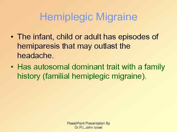 Hemiplegic Migraine • The infant, child or adult has episodes of hemiparesis that may