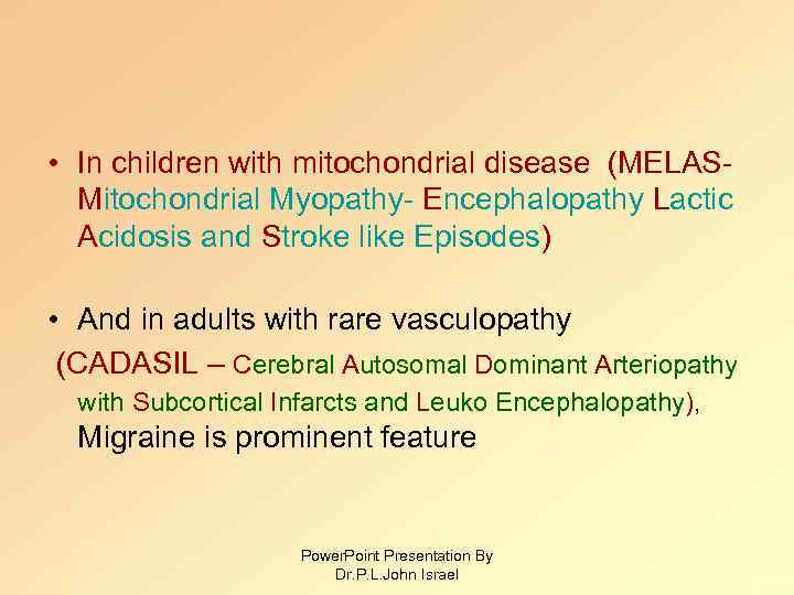  • In children with mitochondrial disease (MELASMitochondrial Myopathy- Encephalopathy Lactic Acidosis and Stroke